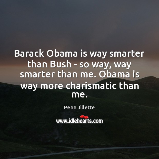Barack Obama is way smarter than Bush – so way, way smarter Image