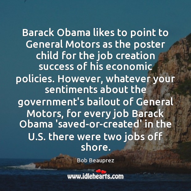 Barack Obama likes to point to General Motors as the poster child Bob Beauprez Picture Quote