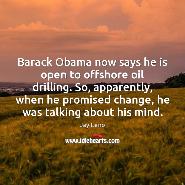 Barack Obama now says he is open to offshore oil drilling. So, Image