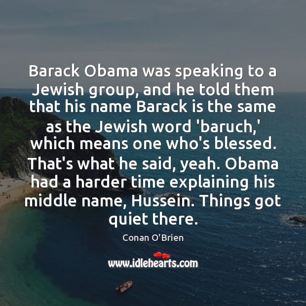 Barack Obama was speaking to a Jewish group, and he told them Conan O’Brien Picture Quote