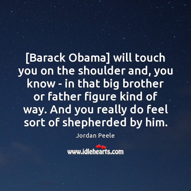 [Barack Obama] will touch you on the shoulder and, you know – Jordan Peele Picture Quote