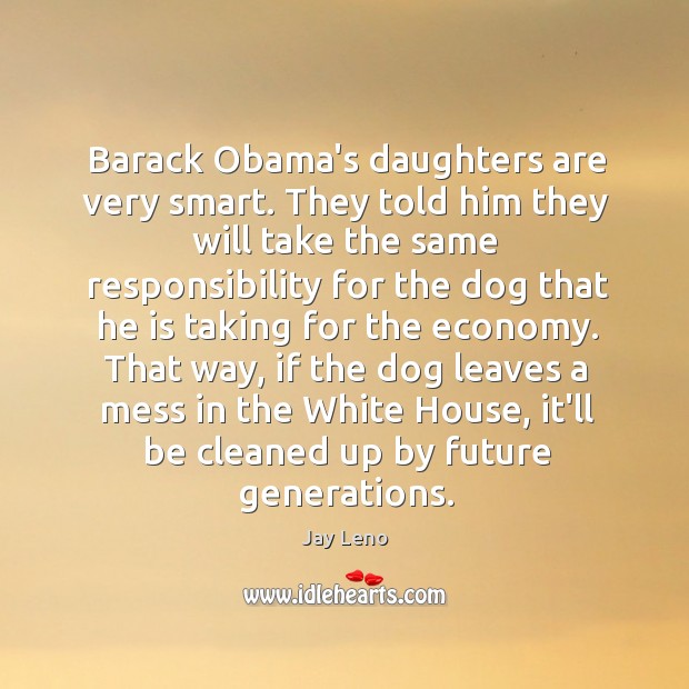 Barack Obama’s daughters are very smart. They told him they will take Jay Leno Picture Quote