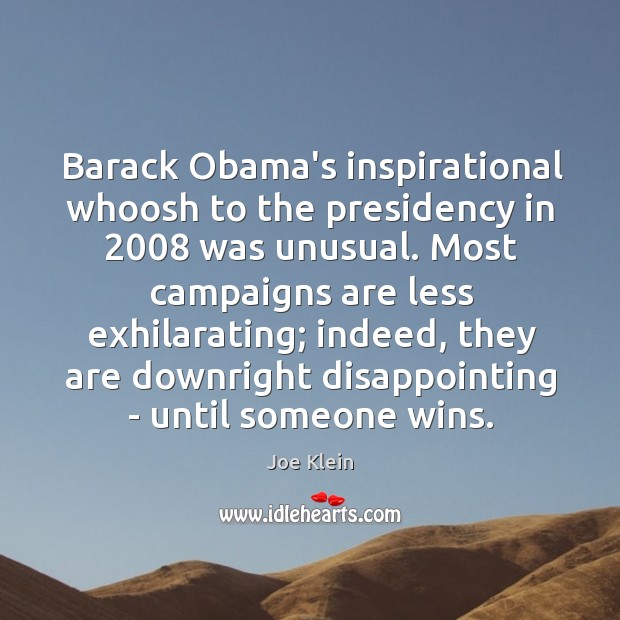 Barack Obama’s inspirational whoosh to the presidency in 2008 was unusual. Most campaigns Joe Klein Picture Quote