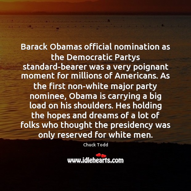 Barack Obamas official nomination as the Democratic Partys standard-bearer was a very Chuck Todd Picture Quote