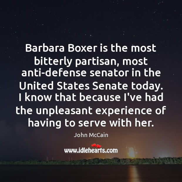 Barbara Boxer is the most bitterly partisan, most anti-defense senator in the John McCain Picture Quote