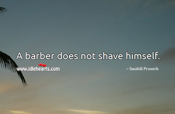 A barber does not shave himself. Swahili Proverbs Image