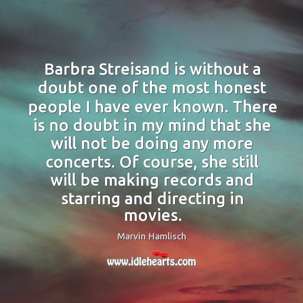 Barbra streisand is without a doubt one of the most honest people I have ever known. Marvin Hamlisch Picture Quote