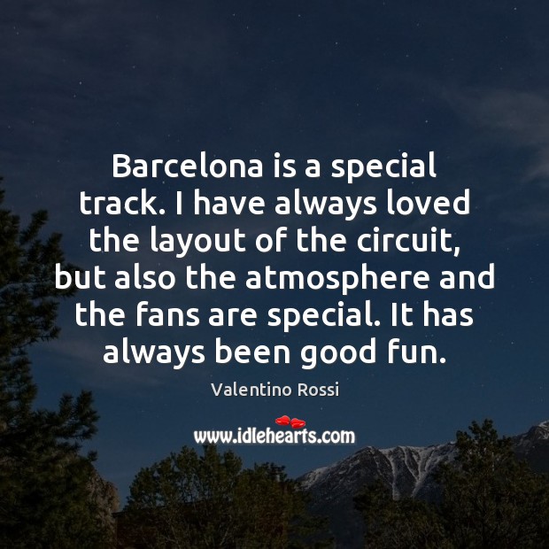 Barcelona is a special track. I have always loved the layout of Valentino Rossi Picture Quote