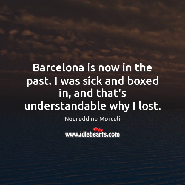 Barcelona is now in the past. I was sick and boxed in, Noureddine Morceli Picture Quote