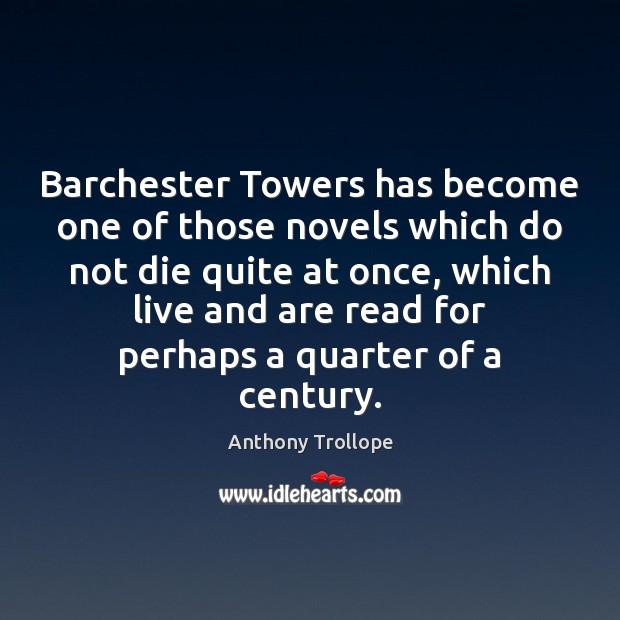 Barchester Towers has become one of those novels which do not die Anthony Trollope Picture Quote