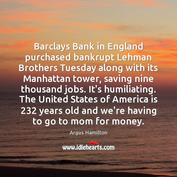 Barclays Bank in England purchased bankrupt Lehman Brothers Tuesday along with its Argus Hamilton Picture Quote