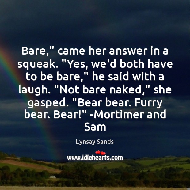 Bare,” came her answer in a squeak. “Yes, we’d both have to Lynsay Sands Picture Quote