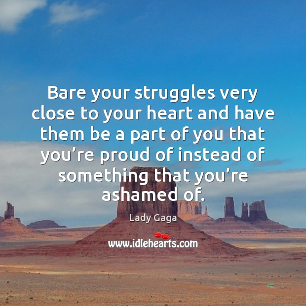 Bare your struggles very close to your heart and have them be Image