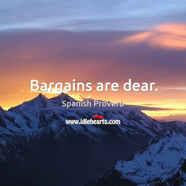 Bargains are dear. Image