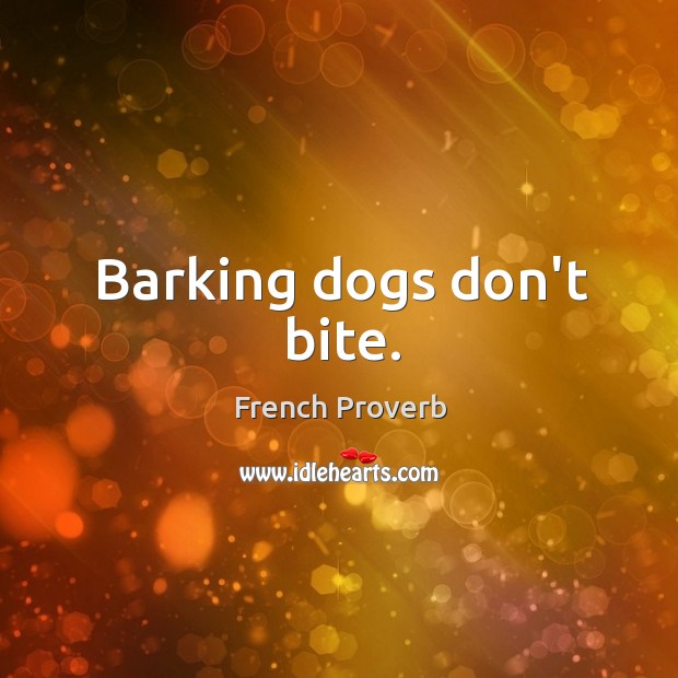 Barking dogs don’t bite. French Proverbs Image