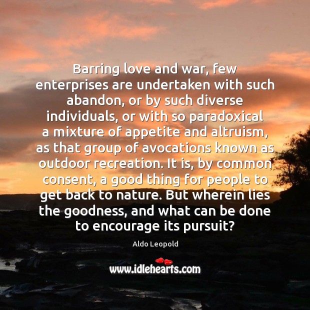 Barring love and war, few enterprises are undertaken with such abandon, or Aldo Leopold Picture Quote