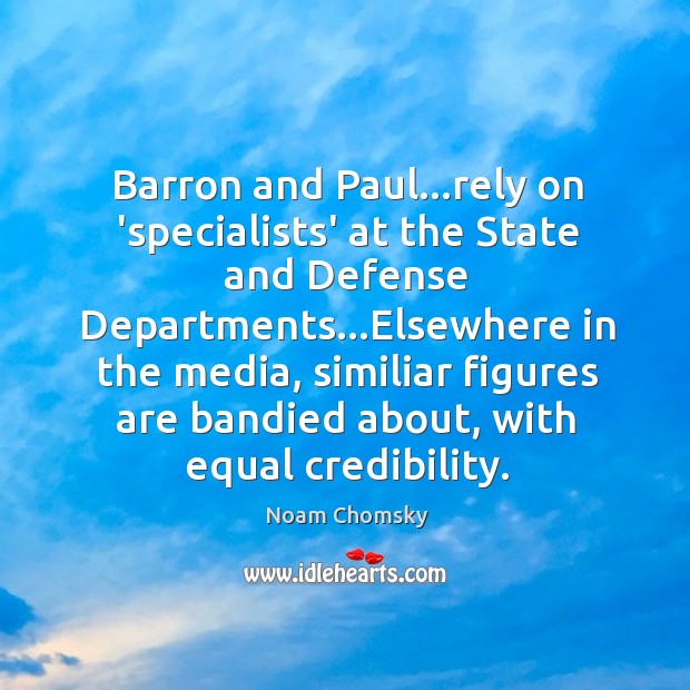 Barron and Paul…rely on ‘specialists’ at the State and Defense Departments… Noam Chomsky Picture Quote