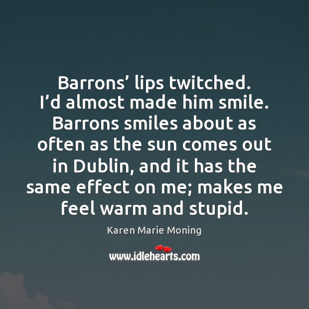 Barrons’ lips twitched. I’d almost made him smile. Barrons smiles about Karen Marie Moning Picture Quote