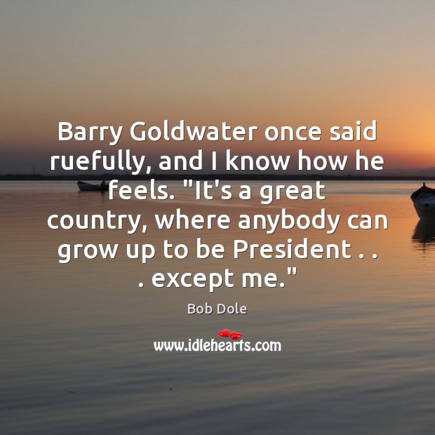 Barry Goldwater once said ruefully, and I know how he feels. “It’s Bob Dole Picture Quote