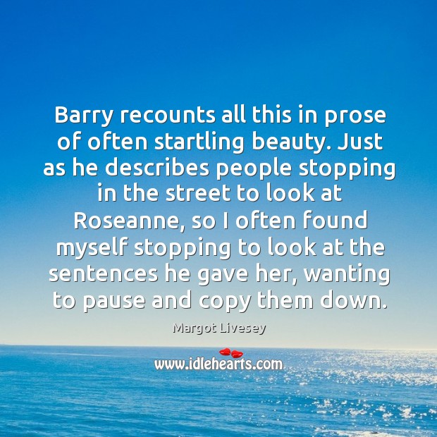 Barry recounts all this in prose of often startling beauty. Just as Image