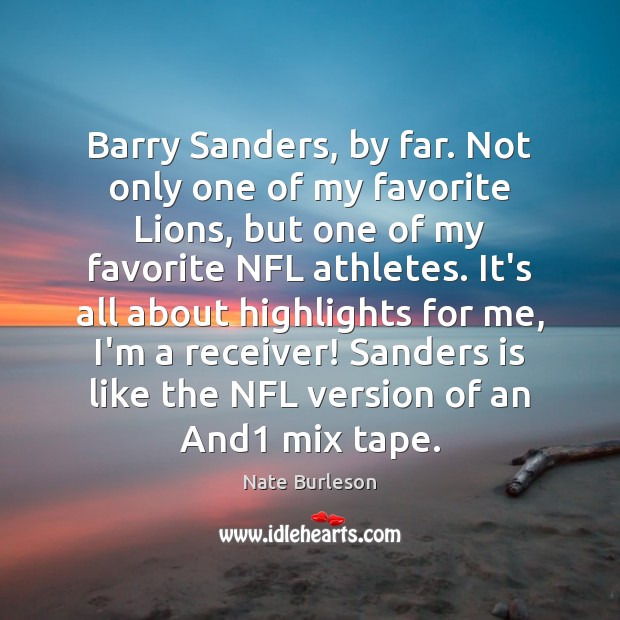 Barry Sanders, by far. Not only one of my favorite Lions, but Nate Burleson Picture Quote