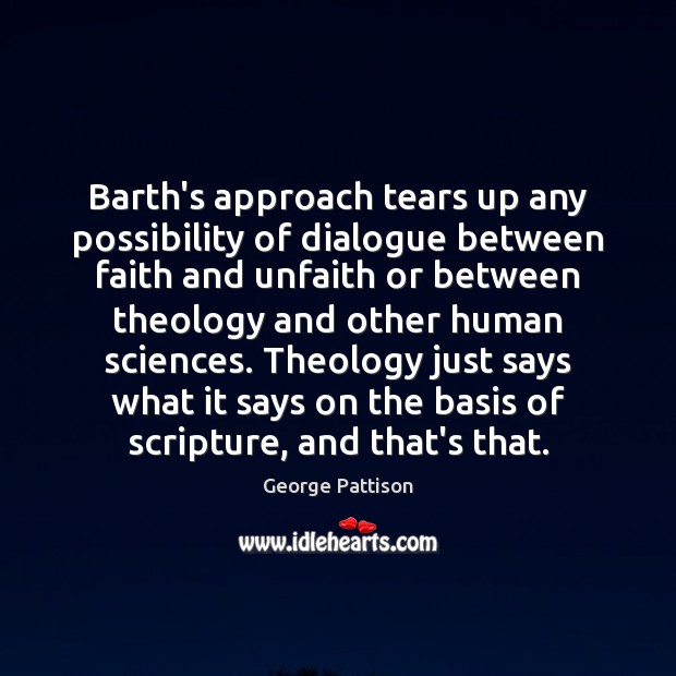 Barth’s approach tears up any possibility of dialogue between faith and unfaith George Pattison Picture Quote