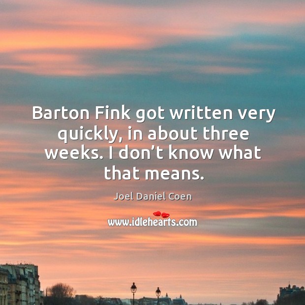 Barton fink got written very quickly, in about three weeks. I don’t know what that means. Image
