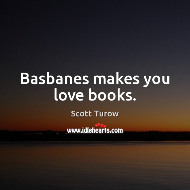 Basbanes makes you love books. Scott Turow Picture Quote