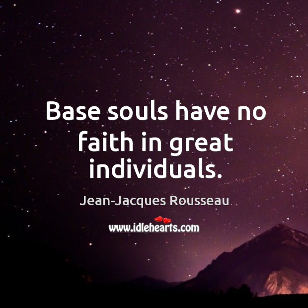 Base souls have no faith in great individuals. Jean-Jacques Rousseau Picture Quote