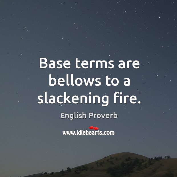 Base terms are bellows to a slackening fire. English Proverbs Image