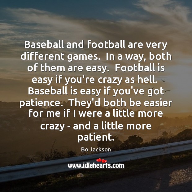 Baseball and football are very different games.  In a way, both of Bo Jackson Picture Quote