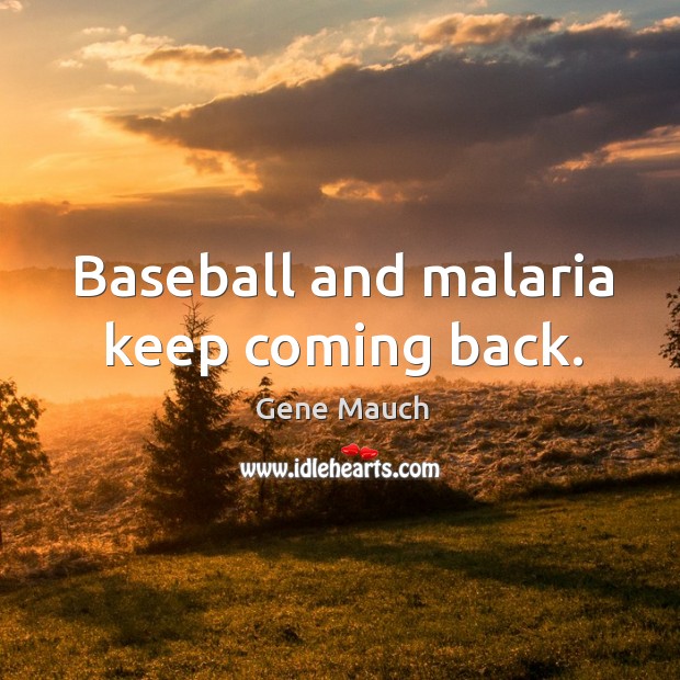 Baseball and malaria keep coming back. Gene Mauch Picture Quote