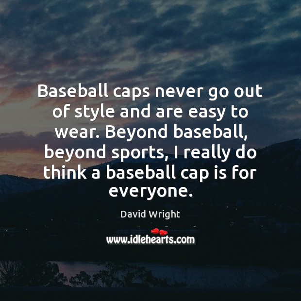 Baseball caps never go out of style and are easy to wear. David Wright Picture Quote