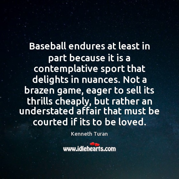 Baseball endures at least in part because it is a contemplative sport Kenneth Turan Picture Quote