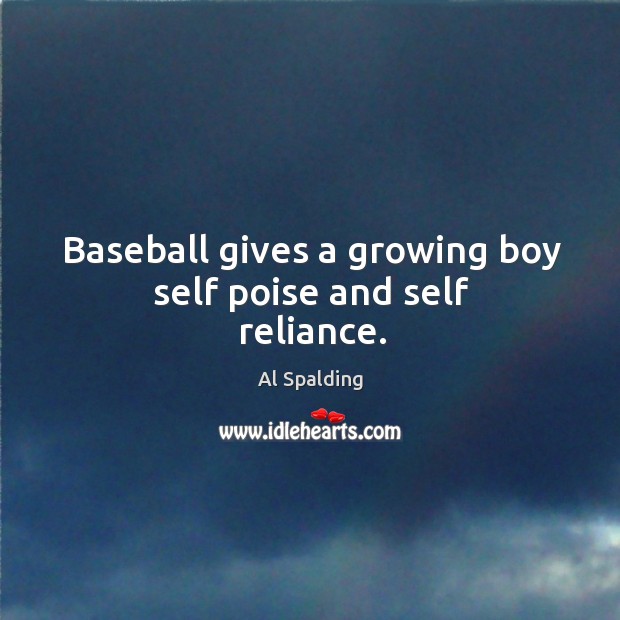 Baseball gives a growing boy self poise and self reliance. Al Spalding Picture Quote
