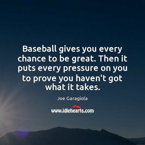 Baseball gives you every chance to be great. Then it puts every Joe Garagiola Picture Quote