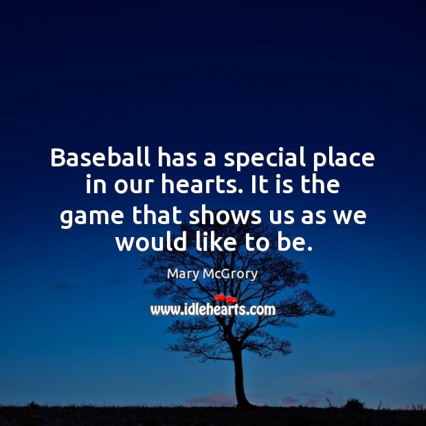 Baseball has a special place in our hearts. It is the game Mary McGrory Picture Quote