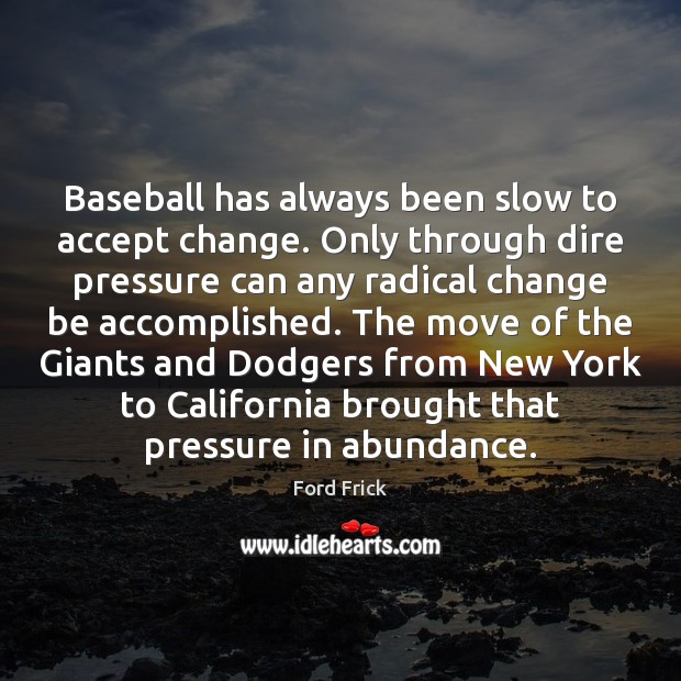 Baseball has always been slow to accept change. Only through dire pressure Image