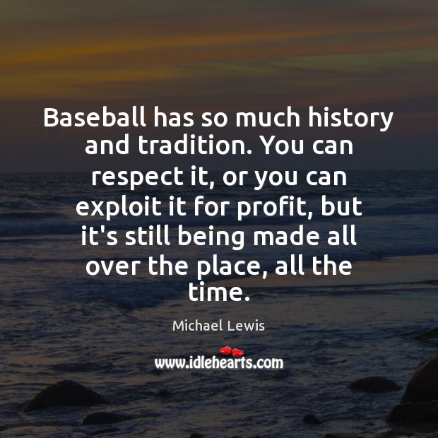 Baseball has so much history and tradition. You can respect it, or Image