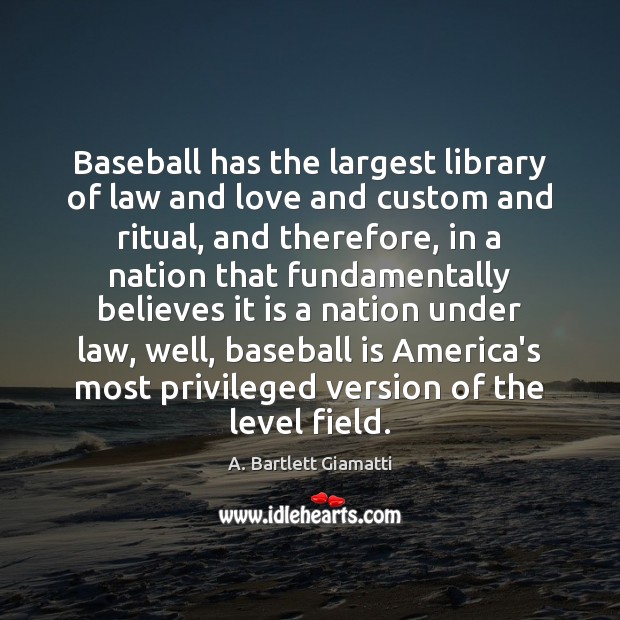 Baseball has the largest library of law and love and custom and A. Bartlett Giamatti Picture Quote