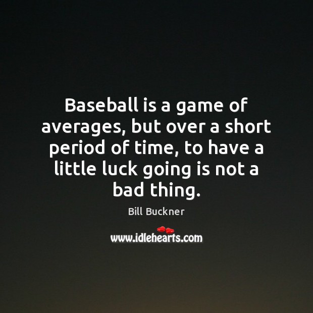 Baseball is a game of averages, but over a short period of Bill Buckner Picture Quote