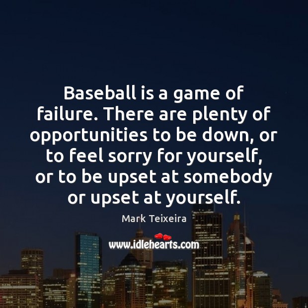 Baseball is a game of failure. There are plenty of opportunities to Mark Teixeira Picture Quote