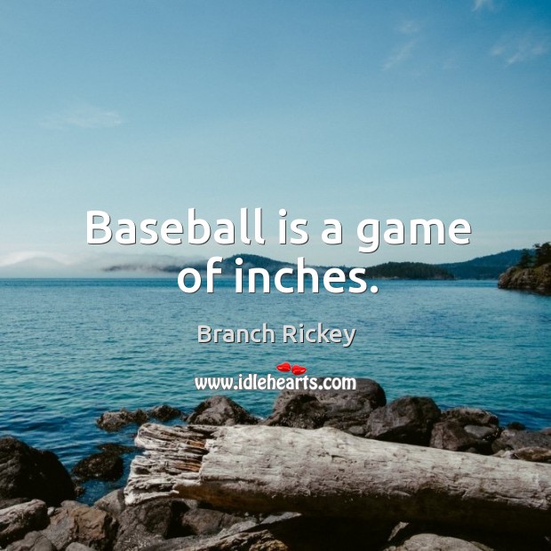 Baseball is a game of inches. Branch Rickey Picture Quote