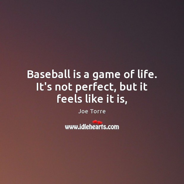 Baseball is a game of life. It’s not perfect, but it feels like it is, Image