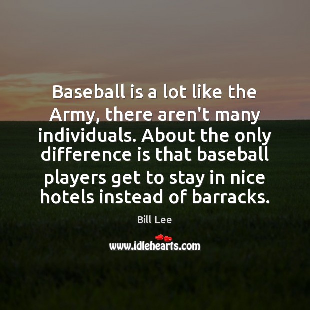 Baseball is a lot like the Army, there aren’t many individuals. About Image