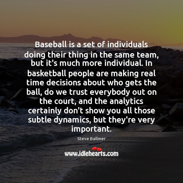 Baseball is a set of individuals doing their thing in the same 