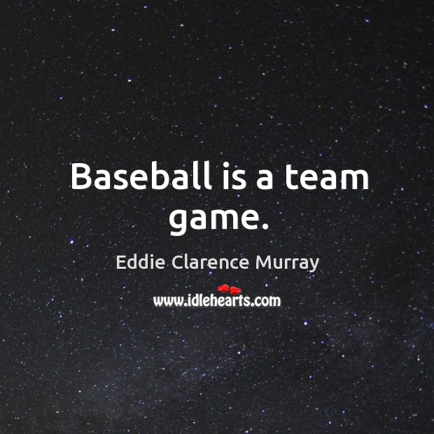 Baseball is a team game. Eddie Clarence Murray Picture Quote