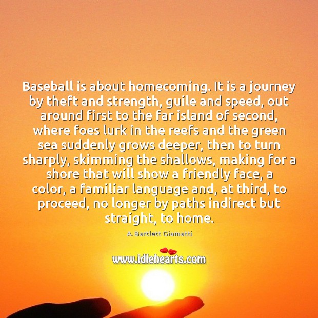 Baseball is about homecoming. It is a journey by theft and strength, Image