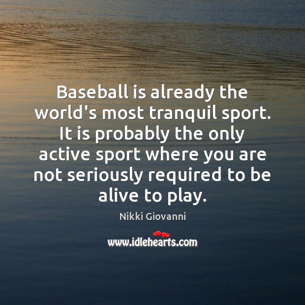 Baseball is already the world’s most tranquil sport. It is probably the Nikki Giovanni Picture Quote