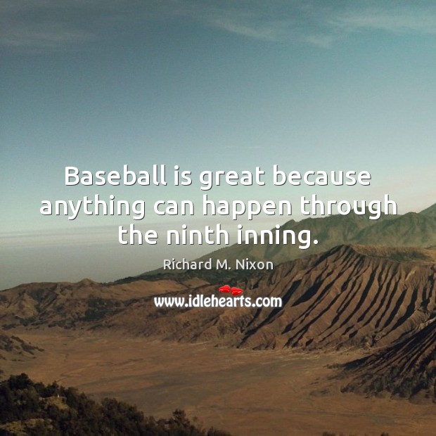 Baseball is great because anything can happen through the ninth inning. Image